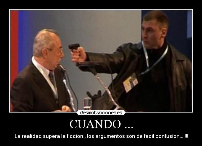 CUANDO ... - La realidad supera la ficcion , los argumentos son de facil confusion....!!!