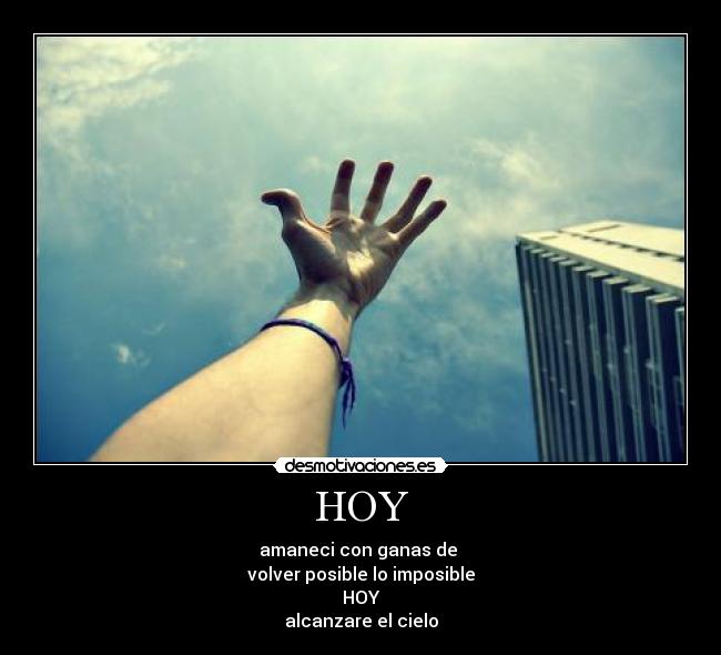 HOY - amaneci con ganas de
volver posible lo imposible
HOY
alcanzare el cielo