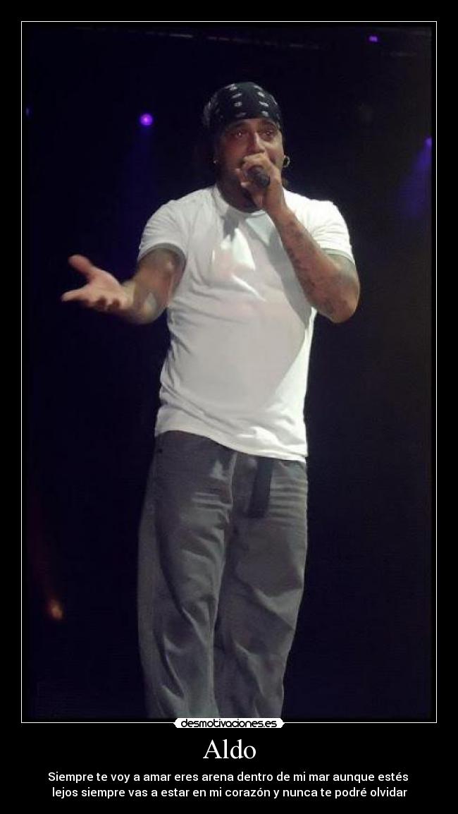 Aldo - Siempre te voy a amar eres arena dentro de mi mar aunque estés
lejos siempre vas a estar en mi corazón y nunca te podré olvidar