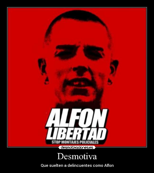 Desmotiva - Que suelten a delincuentes como Alfon