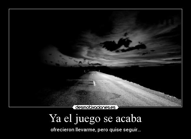 Ya el juego se acaba - ofrecieron llevarme, pero quise seguir...
