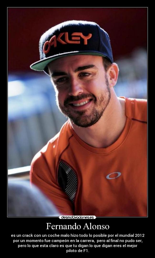 Fernando Alonso - es un crack con un coche malo hizo todo lo posible por el mundial 2012
por un momento fue campeón en la carrera, pero al final no pudo ser,
pero lo que esta claro es que tu digan lo que digan eres el mejor
piloto de F1.