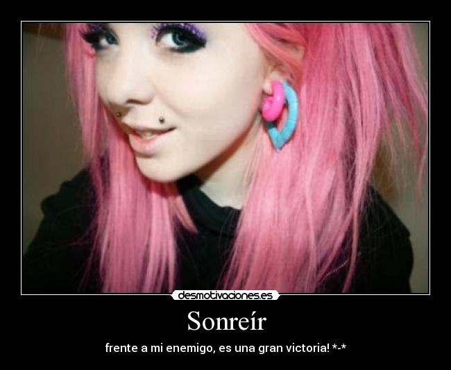 Sonreír - frente a mi enemigo, es una gran victoria! *-*