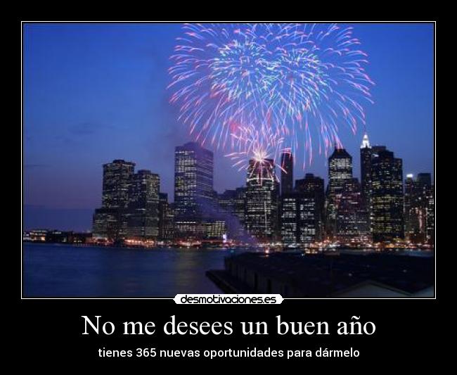 No me desees un buen año - tienes 365 nuevas oportunidades para dármelo