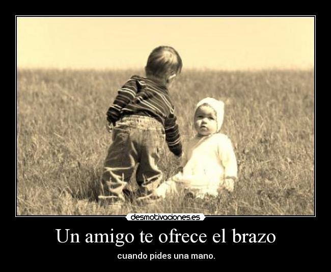 Un amigo te ofrece el brazo - cuando pides una mano.