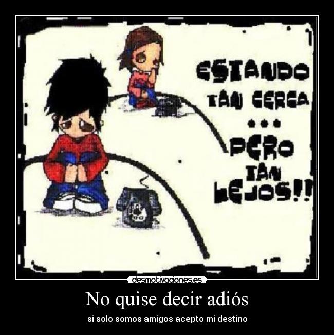 No quise decir adiós - si solo somos amigos acepto mi destino