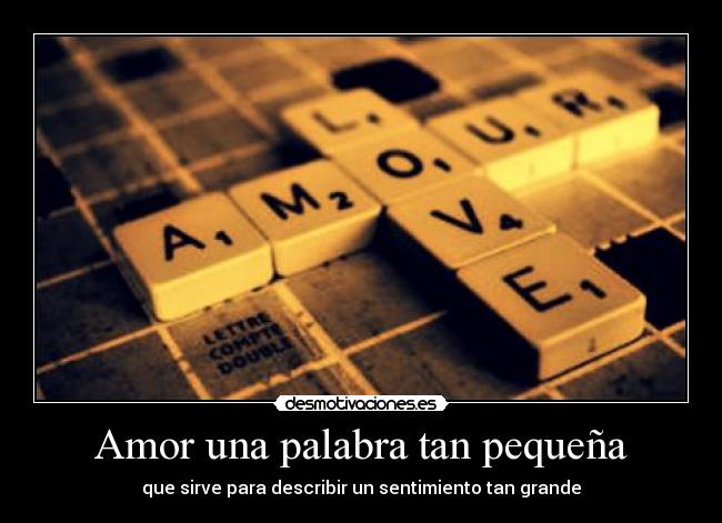 Amor una palabra tan pequeña - que sirve para describir un sentimiento tan grande