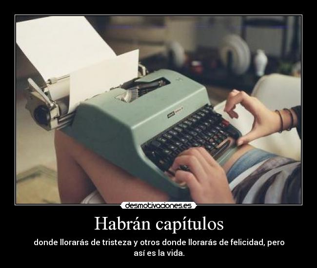 Habrán capítulos - donde llorarás de tristeza y otros donde llorarás de felicidad, pero así es la vida.