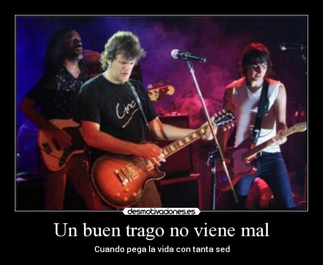 Un buen trago no viene mal - Cuando pega la vida con tanta sed