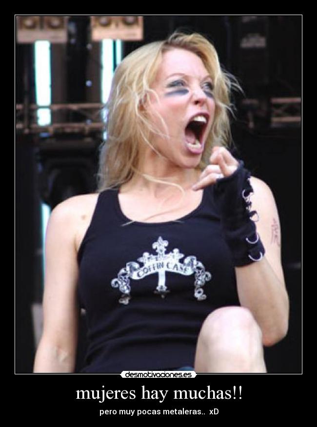 mujeres hay muchas!! - pero muy pocas metaleras.. xD