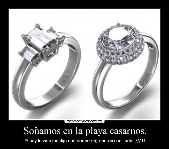 Soñamos en la playa casarnos. - !Y hoy la vida me dijo que nunca regresaras a mi lado! ///.U