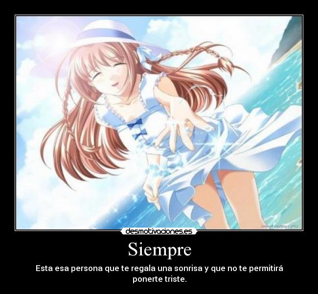 Siempre - Esta esa persona que te regala una sonrisa y que no te permitirá ponerte triste.