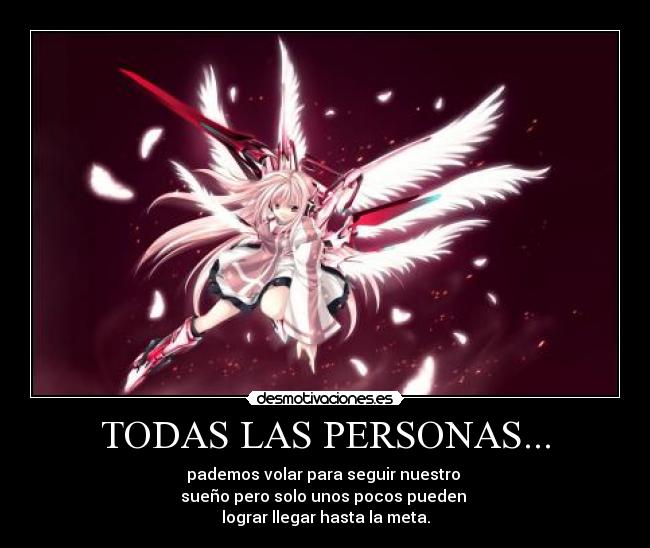 TODAS LAS PERSONAS... - pademos volar para seguir nuestro
sueño pero solo unos pocos pueden
lograr llegar hasta la meta.