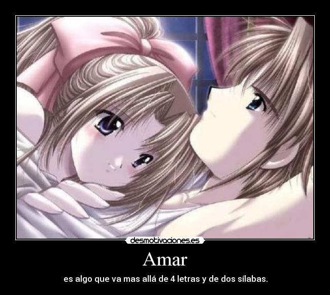 Amar - es algo que va mas allá de 4 letras y de dos sílabas.