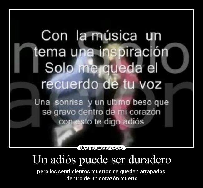 Un adiós puede ser duradero - pero los sentimientos muertos se quedan atrapados
dentro de un corazón muerto