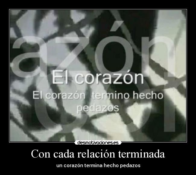 Con cada relación terminada - un corazón termina hecho pedazos