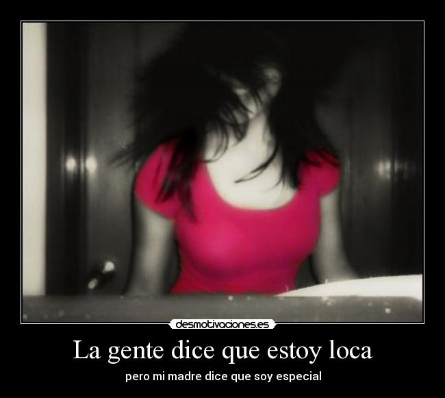 La gente dice que estoy loca - pero mi madre dice que soy especial