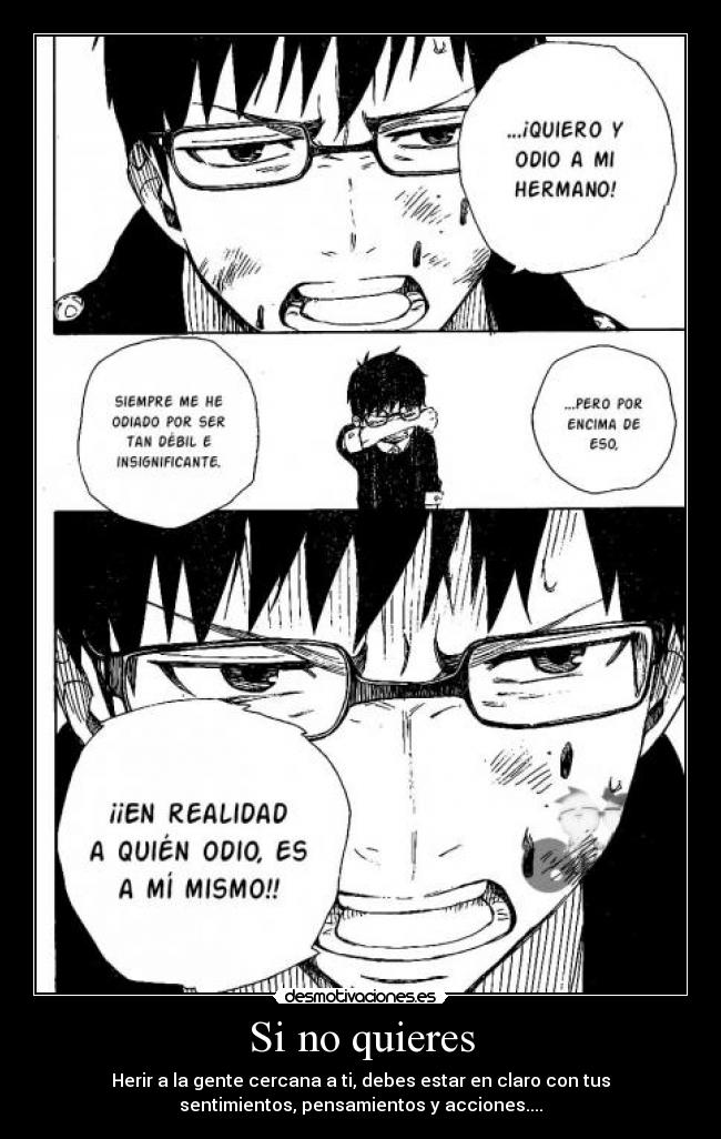 Si no quieres - Herir a la gente cercana a ti, debes estar en claro con tus
sentimientos, pensamientos y acciones....