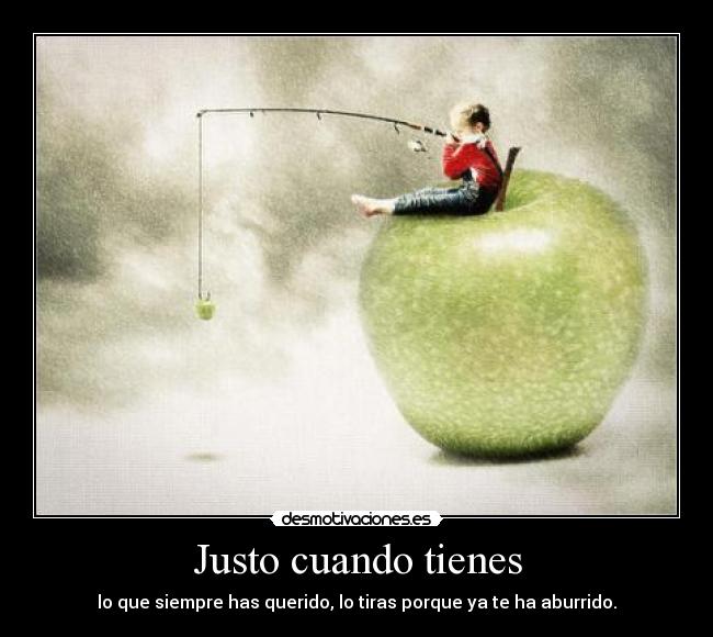 Justo cuando tienes - 