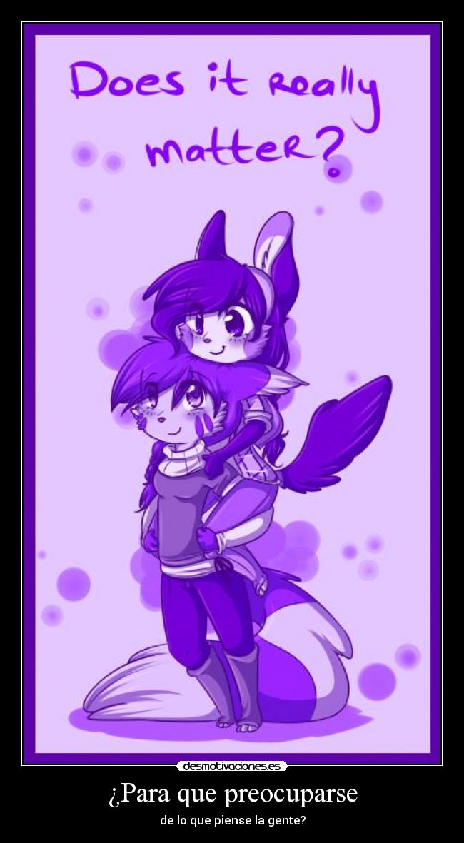¿Para que preocuparse - de lo que piense la gente?