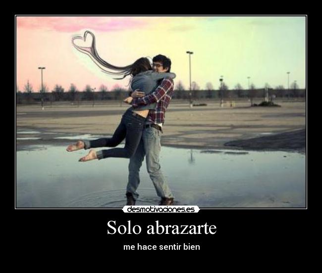 Solo abrazarte - me hace sentir bien
♥