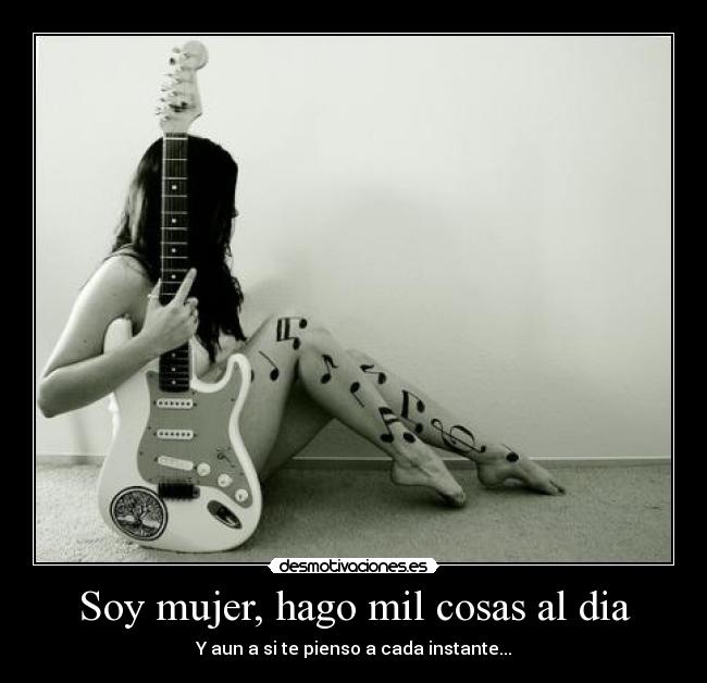 Soy mujer, hago mil cosas al dia - Y aun a si te pienso a cada instante...