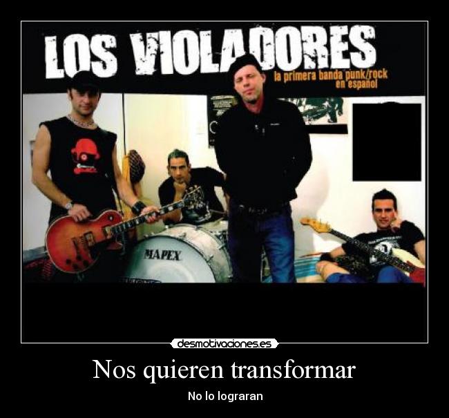 Nos quieren transformar - No lo lograran