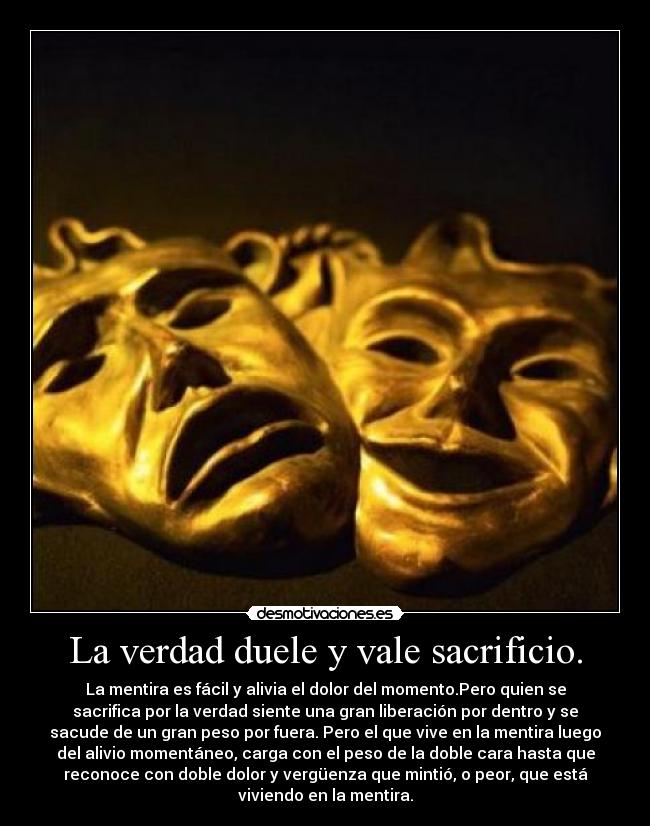 La verdad duele y vale sacrificio. -