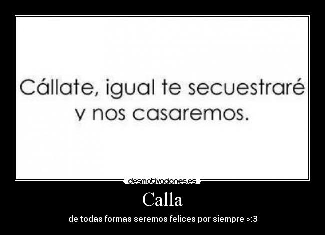 Calla - de todas formas seremos felices por siempre >:3