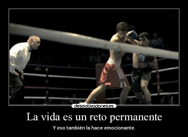 La vida es un reto permanente - Y eso también la hace emocionante.