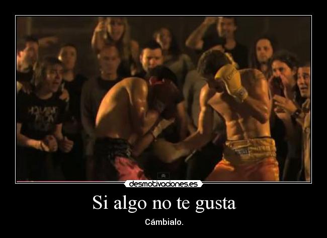 Si algo no te gusta - Cámbialo.