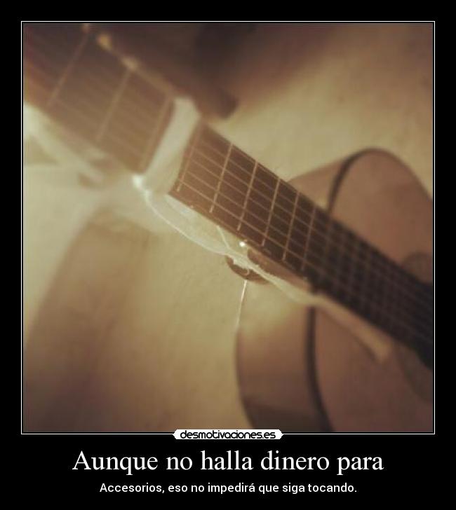 Aunque no halla dinero para - Accesorios, eso no impedirá que siga tocando.