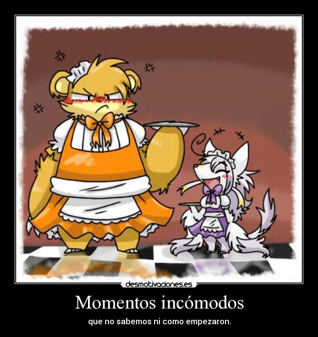 Momentos incómodos - que no sabemos ni como empezaron.