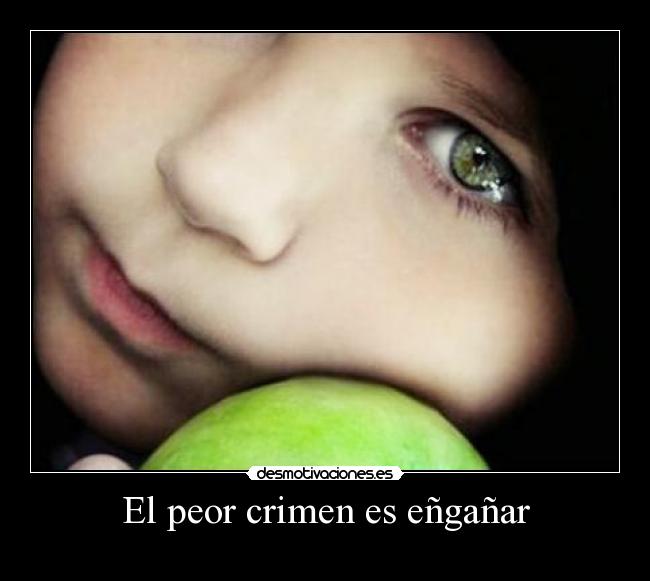 El peor crimen es eñgañar - 