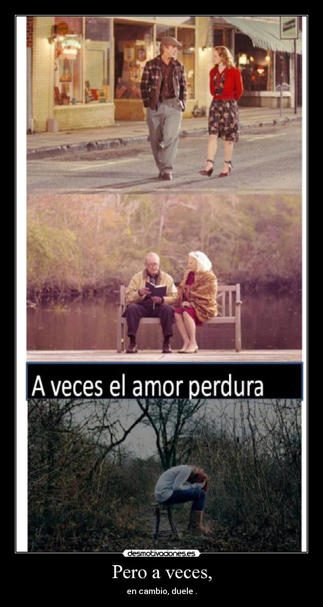 Pero a veces, - en cambio, duele .