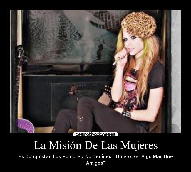 La Misión De Las Mujeres - Es Conquistar Los Hombres, No Decirles Quiero Ser Algo Mas Que Amigos