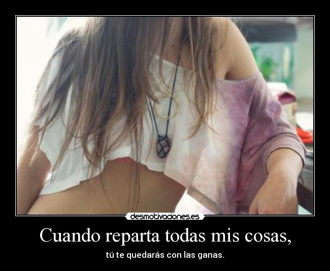 Cuando reparta todas mis cosas, -