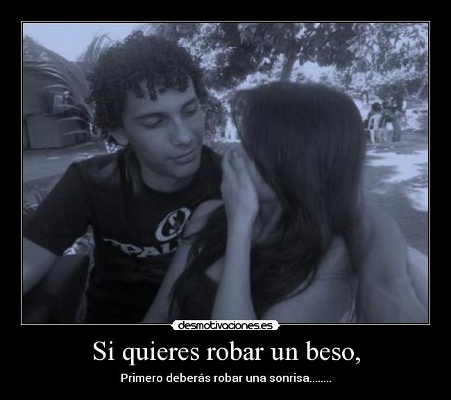 Si quieres robar un beso, - Primero deberás robar una sonrisa........
