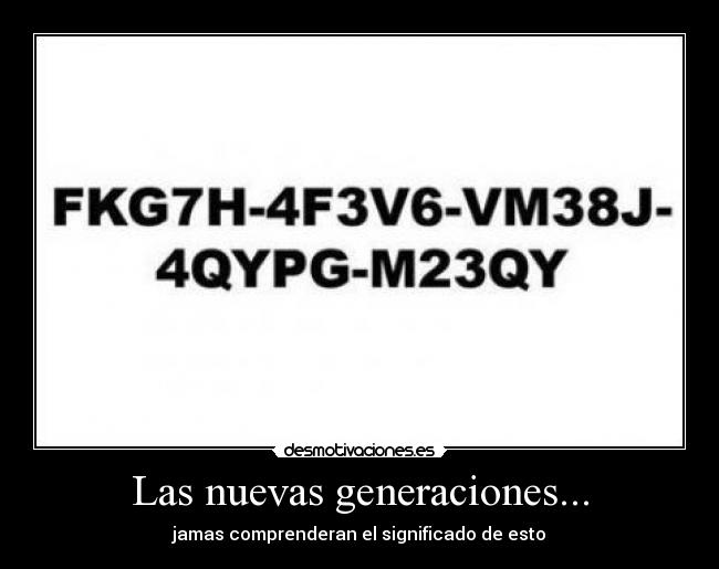 Las nuevas generaciones... - jamas comprenderan el significado de esto