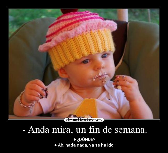 - Anda mira, un fin de semana. - 