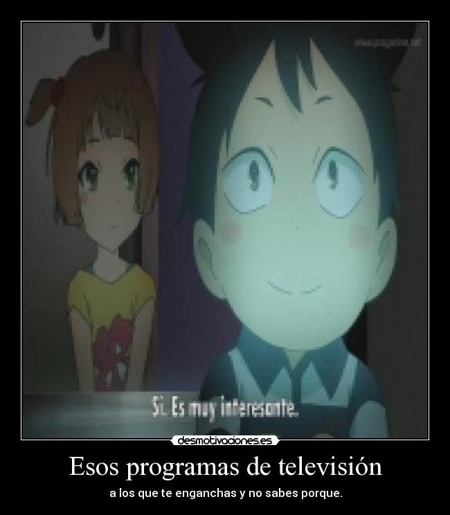 Esos programas de televisión - a los que te enganchas y no sabes porque.