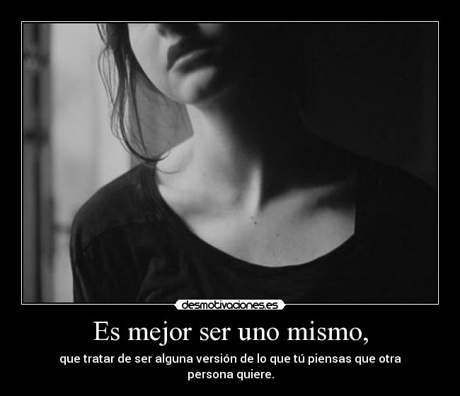 Es mejor ser uno mismo, -