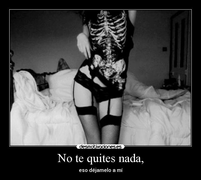 No te quites nada, - eso déjamelo a mí