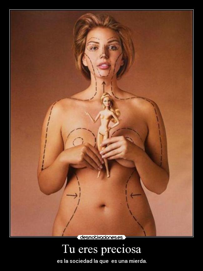 Tu eres preciosa - es la sociedad la que  es una mierda.