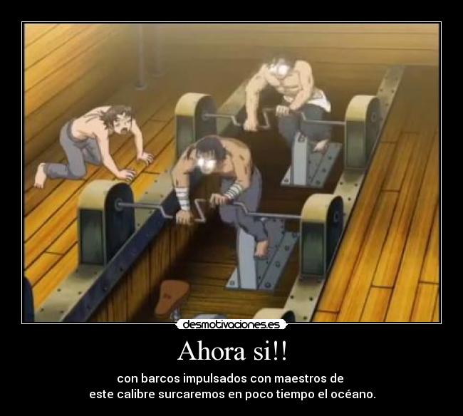 Ahora si!! - con barcos impulsados con maestros de 
este calibre surcaremos en poco tiempo el océano.