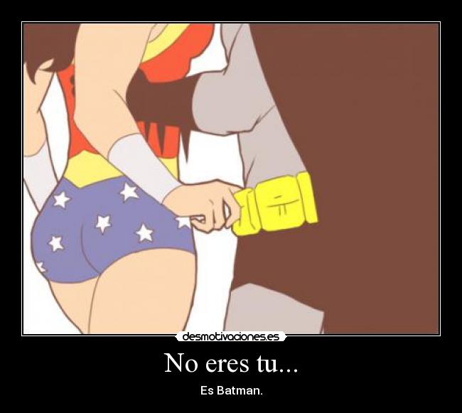No eres tu... -