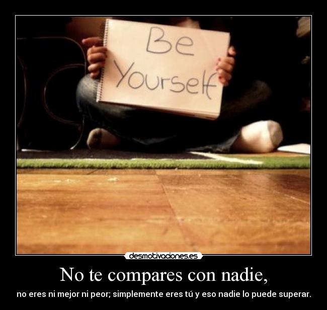 No te compares con nadie, - 