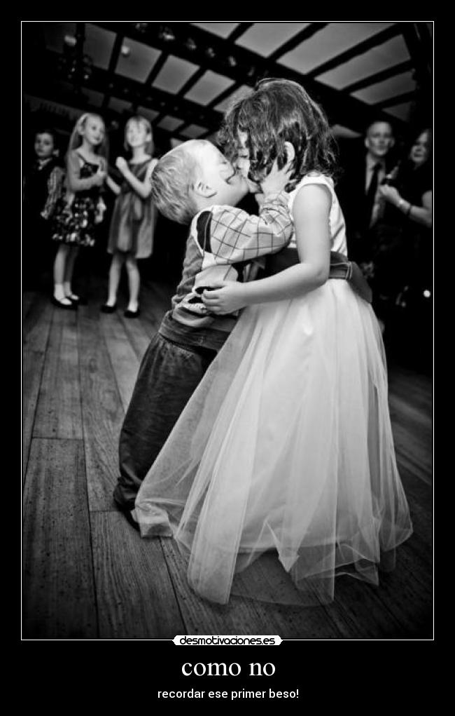 como no - recordar ese primer beso!