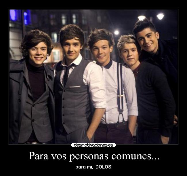 Para vos personas comunes... - para mi, IDOLOS.