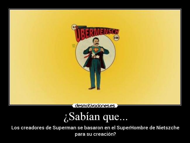 ¿Sabían que... - Los creadores de Superman se basaron en el SuperHombre de Nietszche
para su creación?